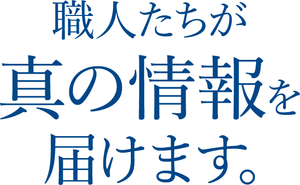 職人たちが真の情報を届けます。