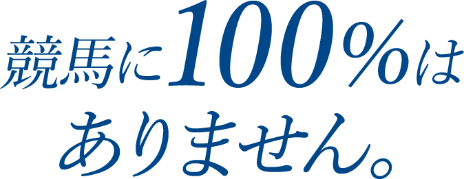 競馬に100％はありません。